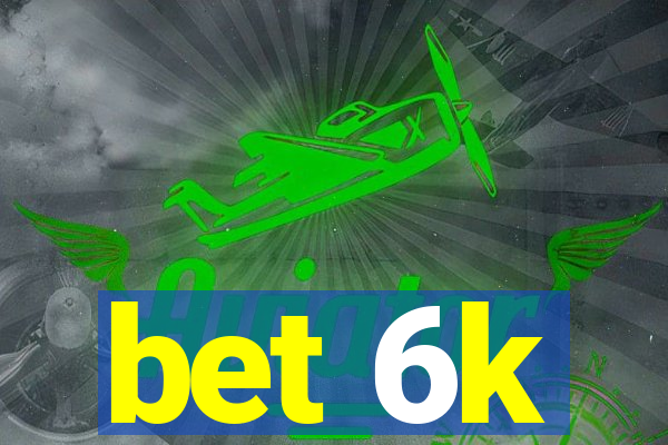 bet 6k